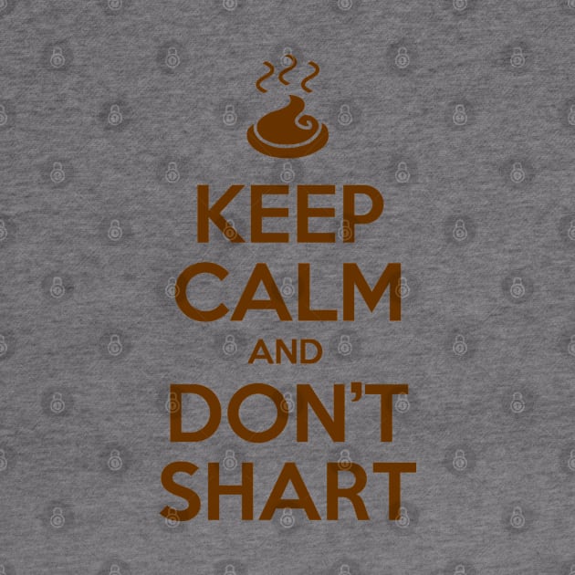 Keep Calm and Don't Shart by tinybiscuits